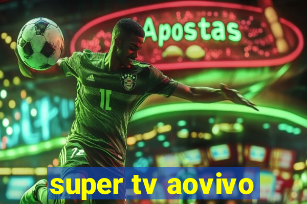 super tv aovivo